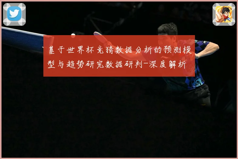 基于世界杯竞猜数据分析的预测模型与趋势研究数据研判-深度解析