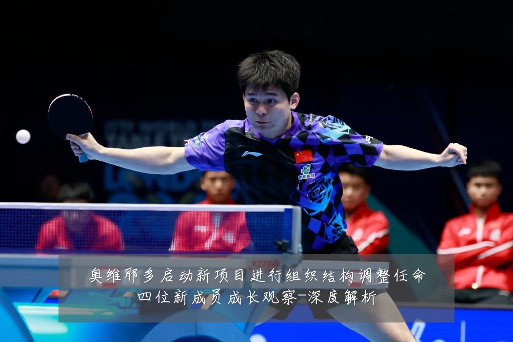 奥维耶多启动新项目进行组织结构调整任命四位新成员成长观察-深度解析