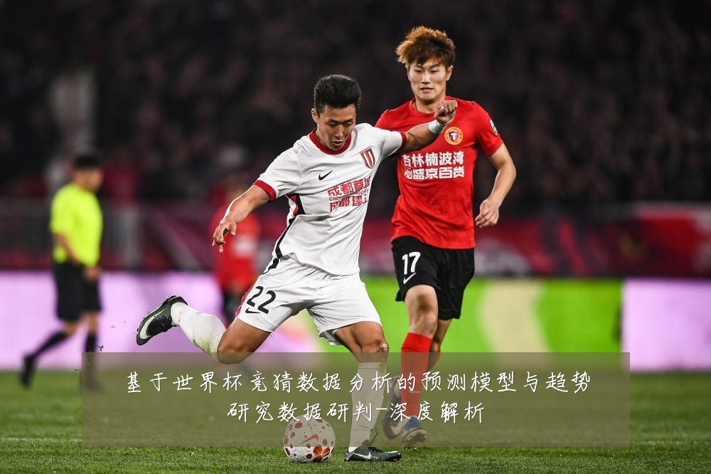 基于世界杯竞猜数据分析的预测模型与趋势研究数据研判-深度解析